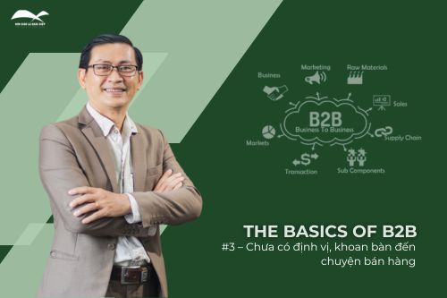The Basics of B2B #3 – Chưa có định vị, khoan bàn đến chuyện bán hàng